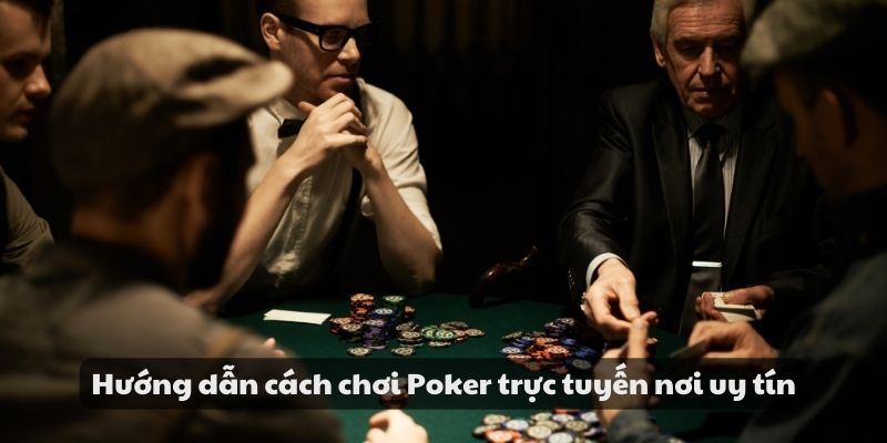 Hướng dẫn cách chơi Poker trực tuyến nơi uy tín