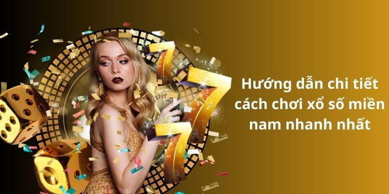 Hướng dẫn chi tiết cách chơi xổ số miền nam nhanh nhất