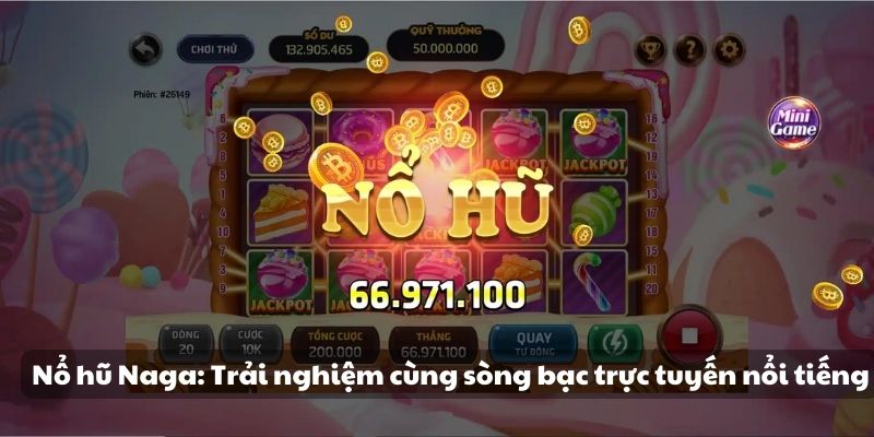 nổ hũ Naga: Trải nghiệm cùng sòng bạc trực tuyến nổi tiếng